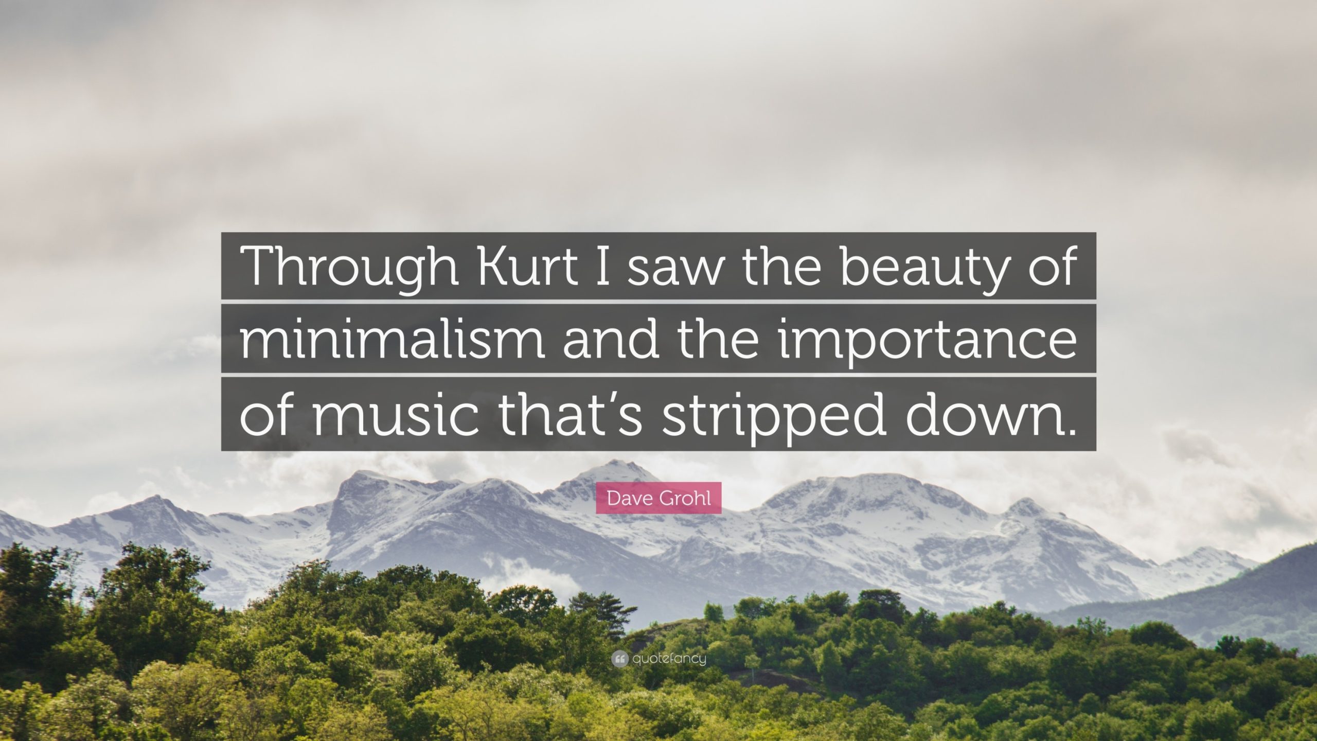 Dave Grohl Quote: “Through Kurt I saw the beauty of minimalism and