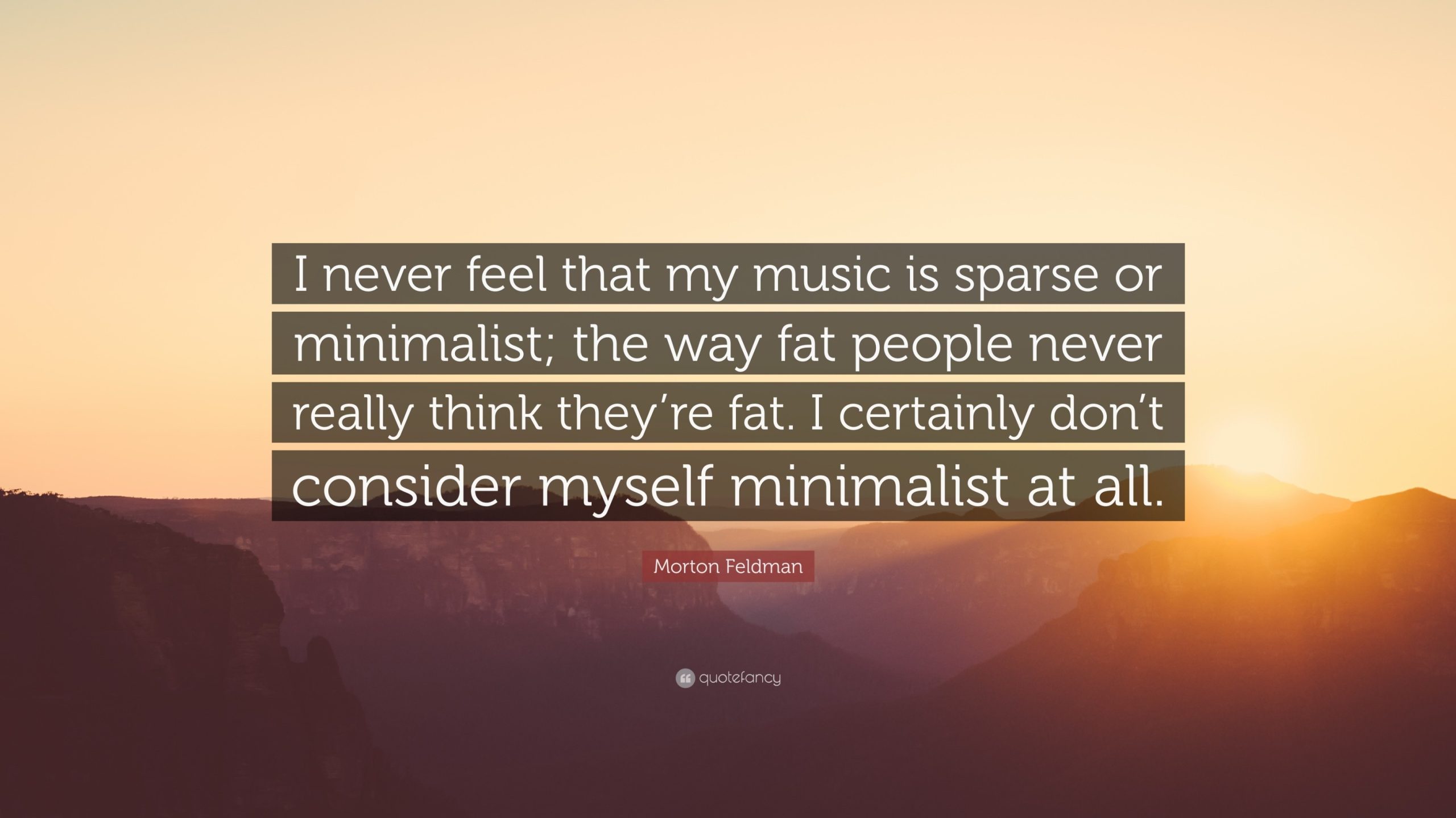 Morton Feldman Quote: “I never feel that my music is sparse or