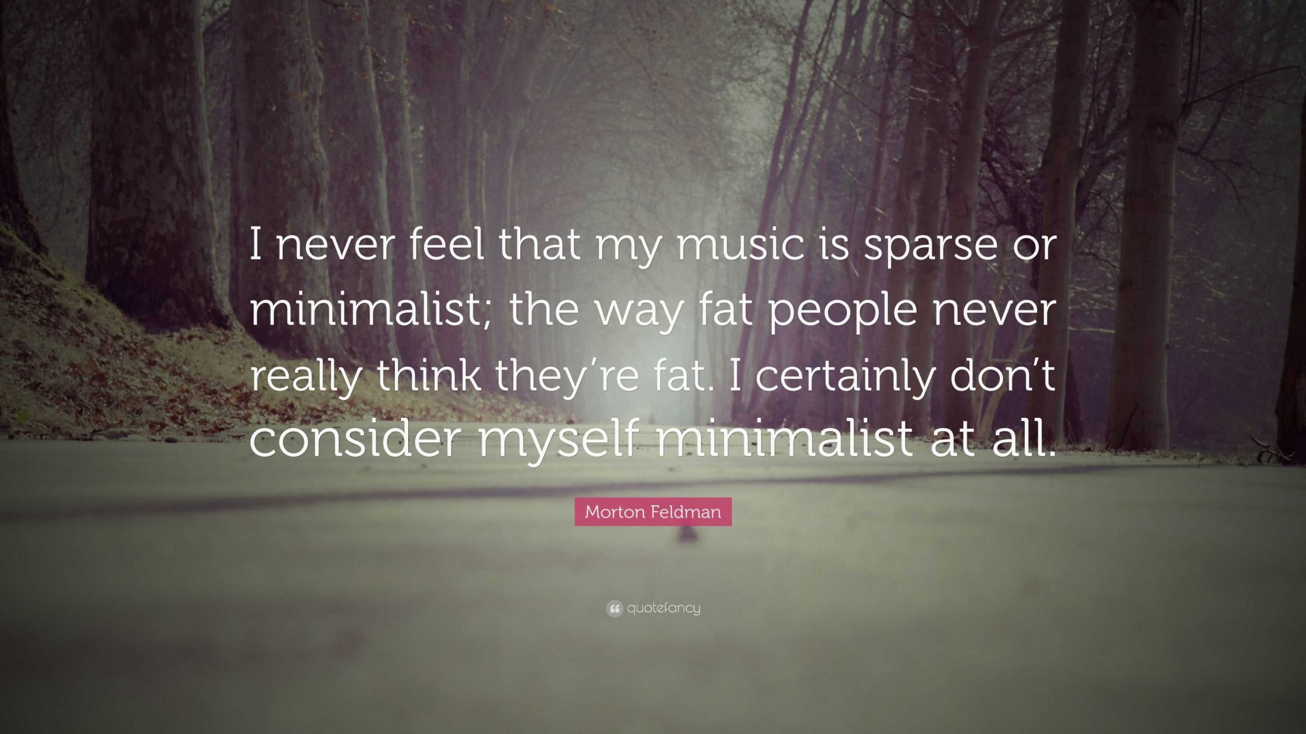 Morton Feldman Quote: “I never feel that my music is sparse or