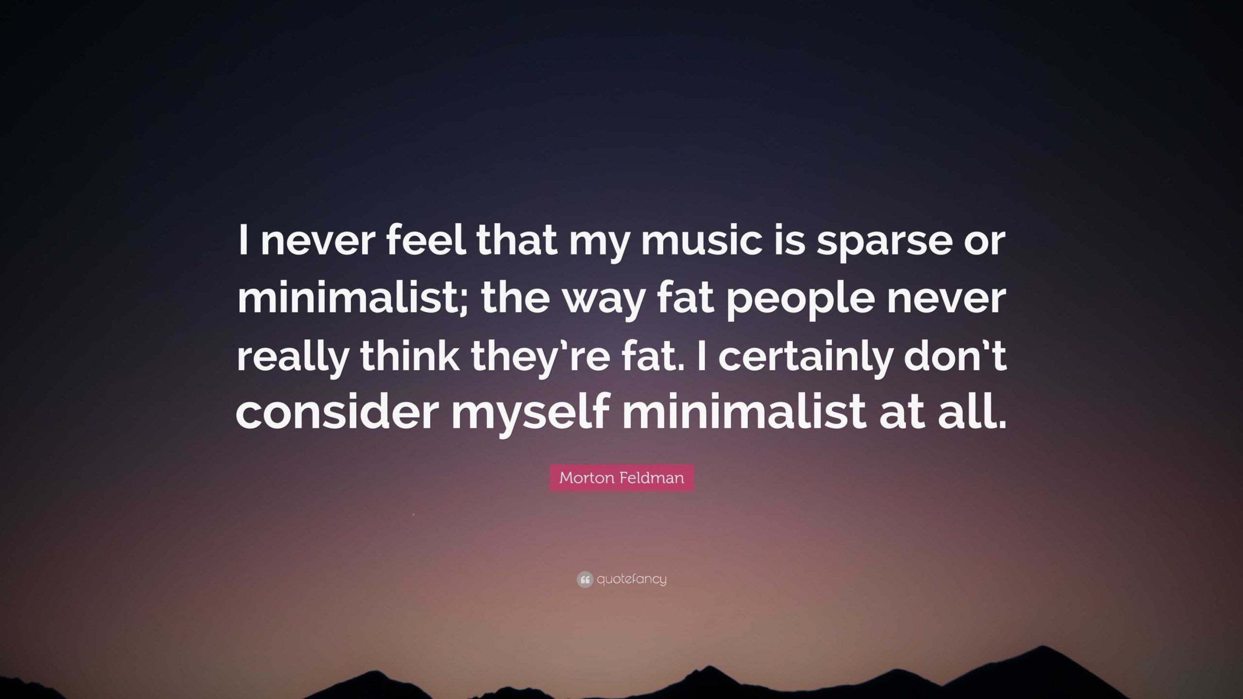 Morton Feldman Quote: “I never feel that my music is sparse or